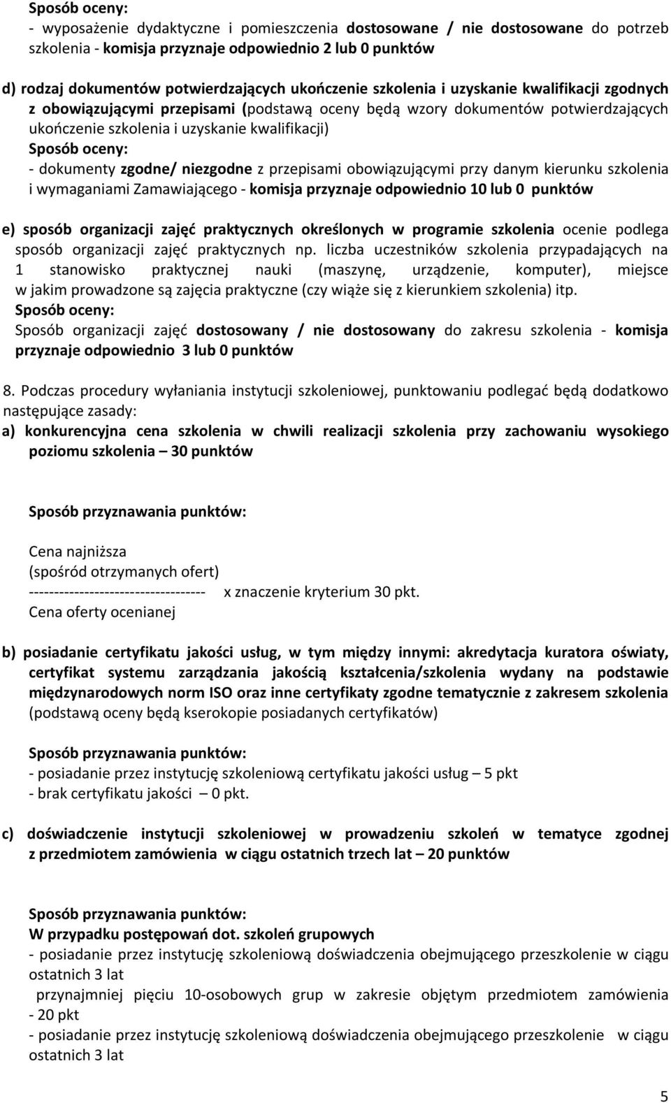 - dokumenty zgodne/ niezgodne z przepisami obowiązującymi przy danym kierunku szkolenia i wymaganiami Zamawiającego - komisja przyznaje odpowiednio 10 lub 0 punktów e) sposób organizacji zajęć