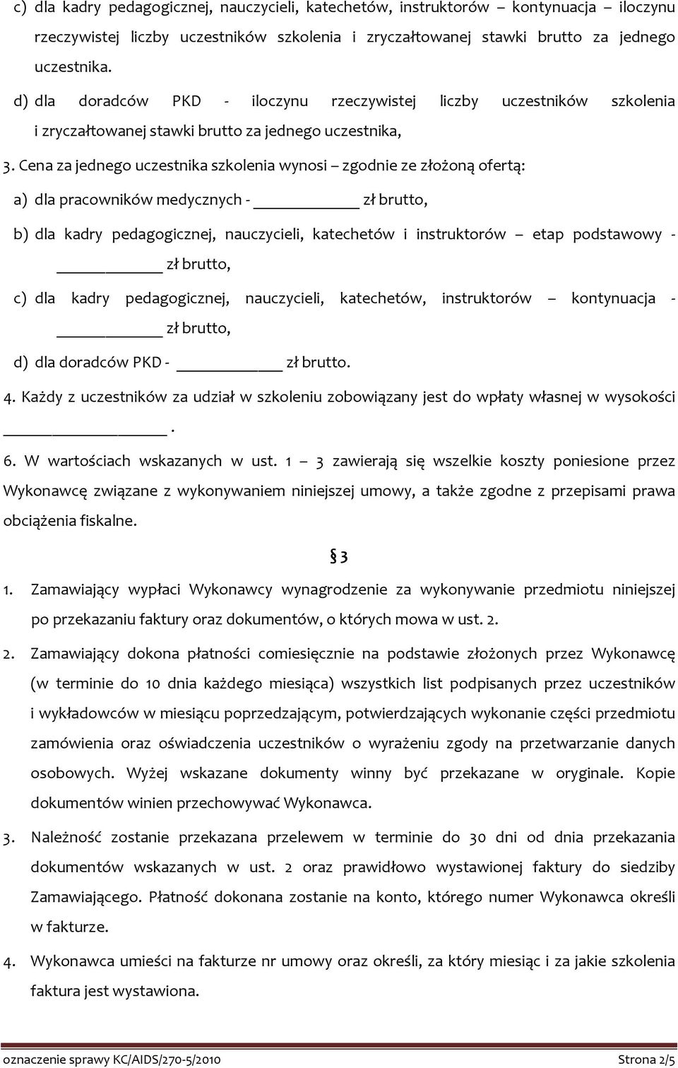 Cena za jednego uczestnika szkolenia wynosi zgodnie ze złożoną ofertą: a) dla pracowników medycznych - zł brutto, b) dla kadry pedagogicznej, nauczycieli, katechetów i instruktorów etap podstawowy -