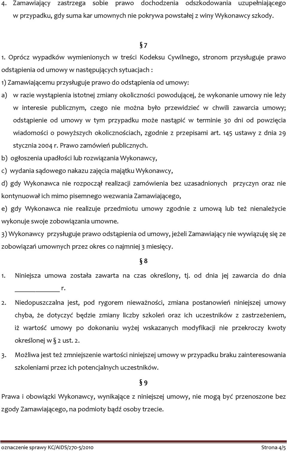 razie wystąpienia istotnej zmiany okoliczności powodującej, że wykonanie umowy nie leży w interesie publicznym, czego nie można było przewidzieć w chwili zawarcia umowy; odstąpienie od umowy w tym