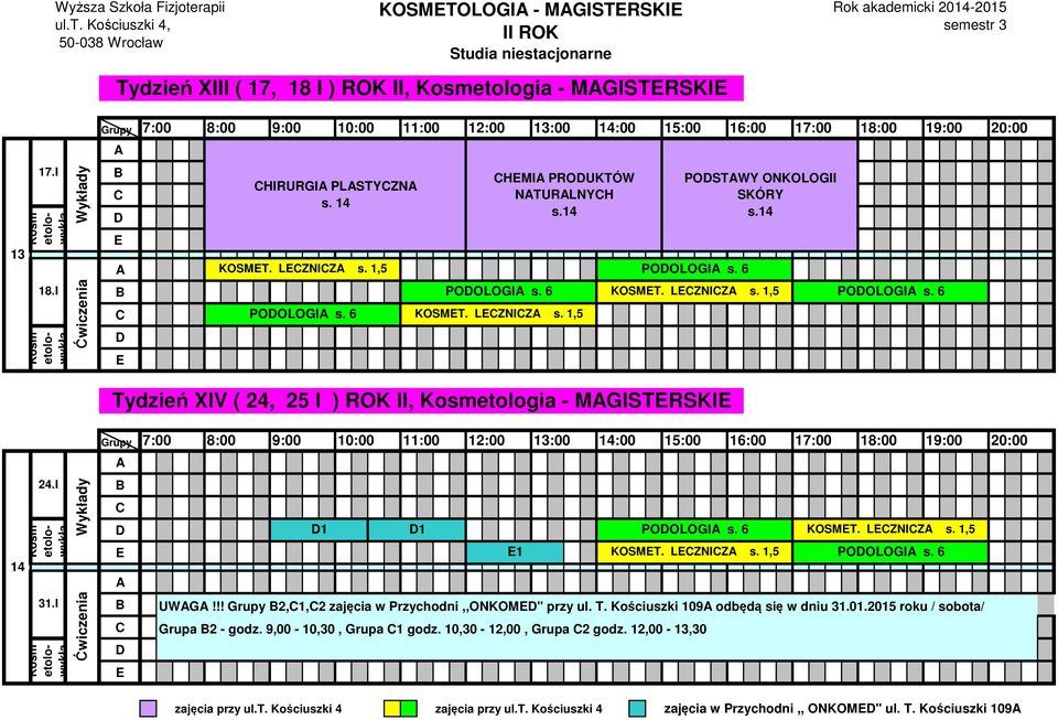 6 Tydzień XIV ( 24, 25 I ) ROK II, etologia - MGISTRSKI 14 24.I 31.I 8:00 9:00 10:00 11:00 12:00 13:00 14:00 15:00 16:00 1 18:00 19:00 1 1 POOLOGI s. 6 KOSMT. LZNIZ s. 1,5 1 KOSMT. LZNIZ s. 1,5 POOLOGI s.