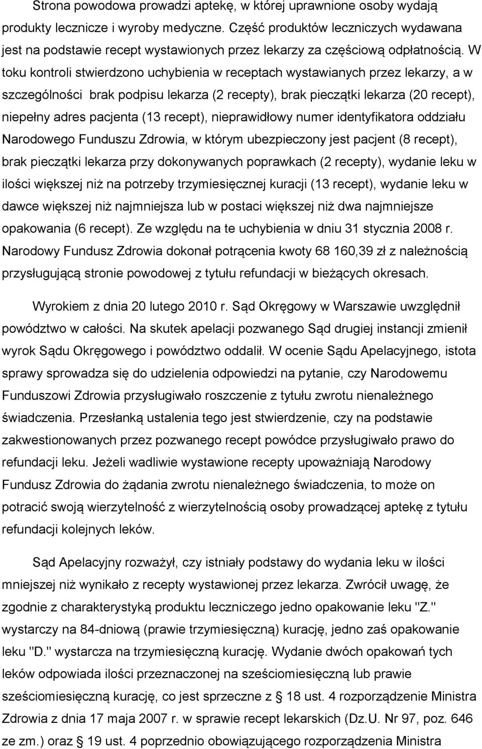 W toku kontroli stwierdzono uchybienia w receptach wystawianych przez lekarzy, a w szczególności brak podpisu lekarza (2 recepty), brak pieczątki lekarza (20 recept), niepełny adres pacjenta (13