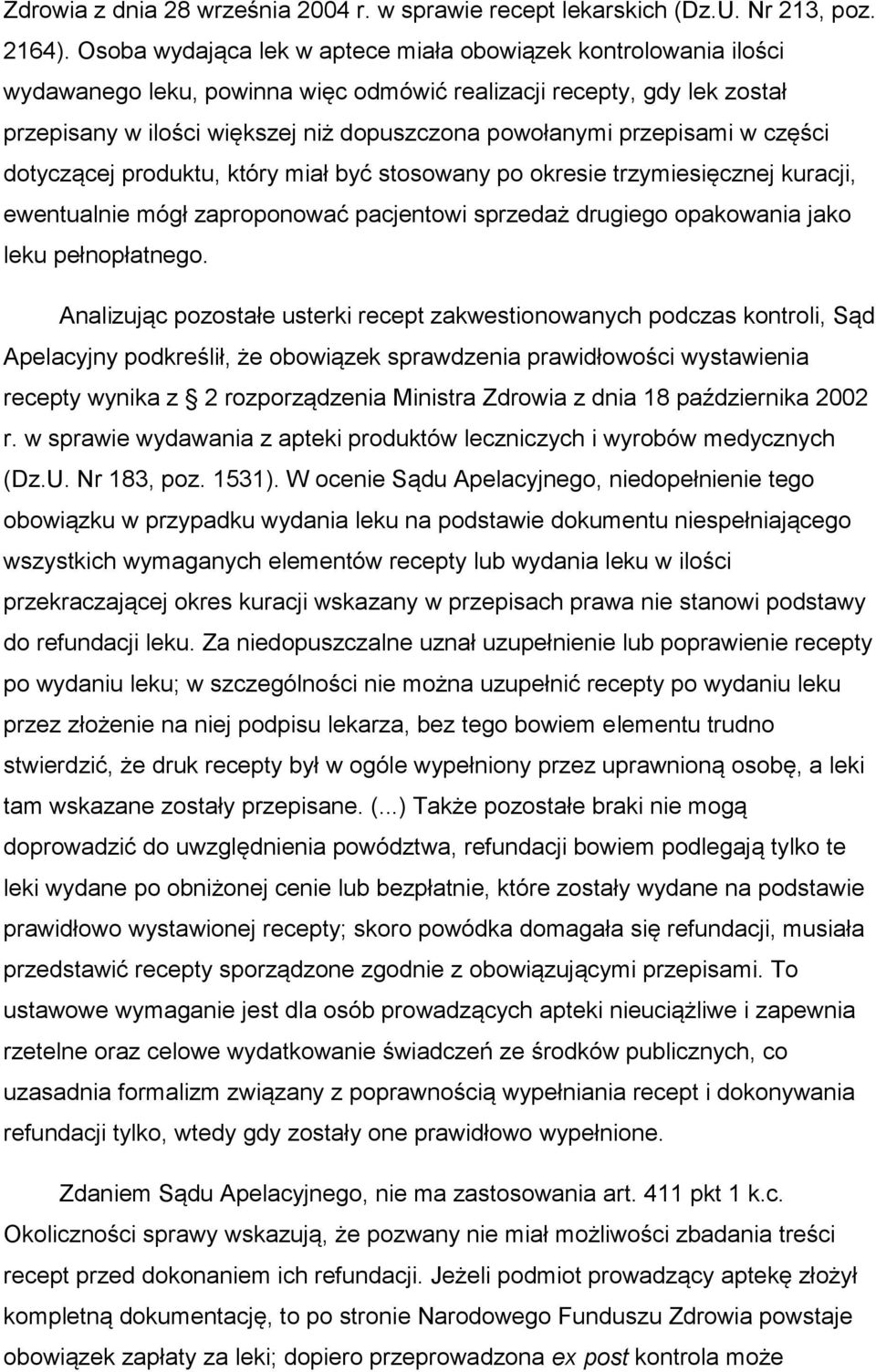 przepisami w części dotyczącej produktu, który miał być stosowany po okresie trzymiesięcznej kuracji, ewentualnie mógł zaproponować pacjentowi sprzedaż drugiego opakowania jako leku pełnopłatnego.