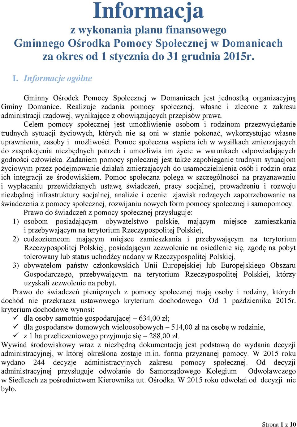 Realizuje zadania pomocy społecznej, własne i zlecone z zakresu administracji rządowej, wynikające z obowiązujących przepisów prawa.