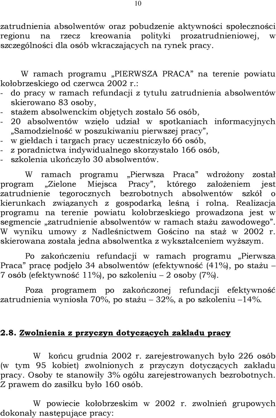 : - do pracy w ramach refundacji z tytułu zatrudnienia absolwentów skierowano 83 osoby, - staŝem absolwenckim objętych zostało 56 osób, - 20 absolwentów wzięło udział w spotkaniach informacyjnych