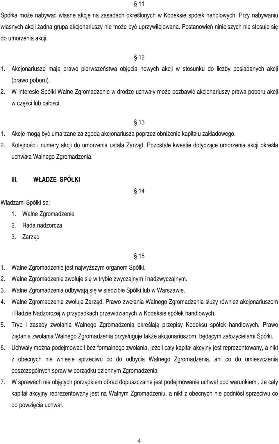 W interesie Spółki Walne Zgromadzenie w drodze uchwały moe pozbawi akcjonariuszy prawa poboru akcji w czci lub całoci. 13 1.