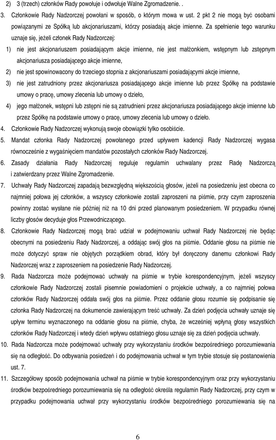 Za spełnienie tego warunku uznaje si, jeeli członek Rady Nadzorczej: 1) nie jest akcjonariuszem posiadajcym akcje imienne, nie jest małonkiem, wstpnym lub zstpnym akcjonariusza posiadajcego akcje
