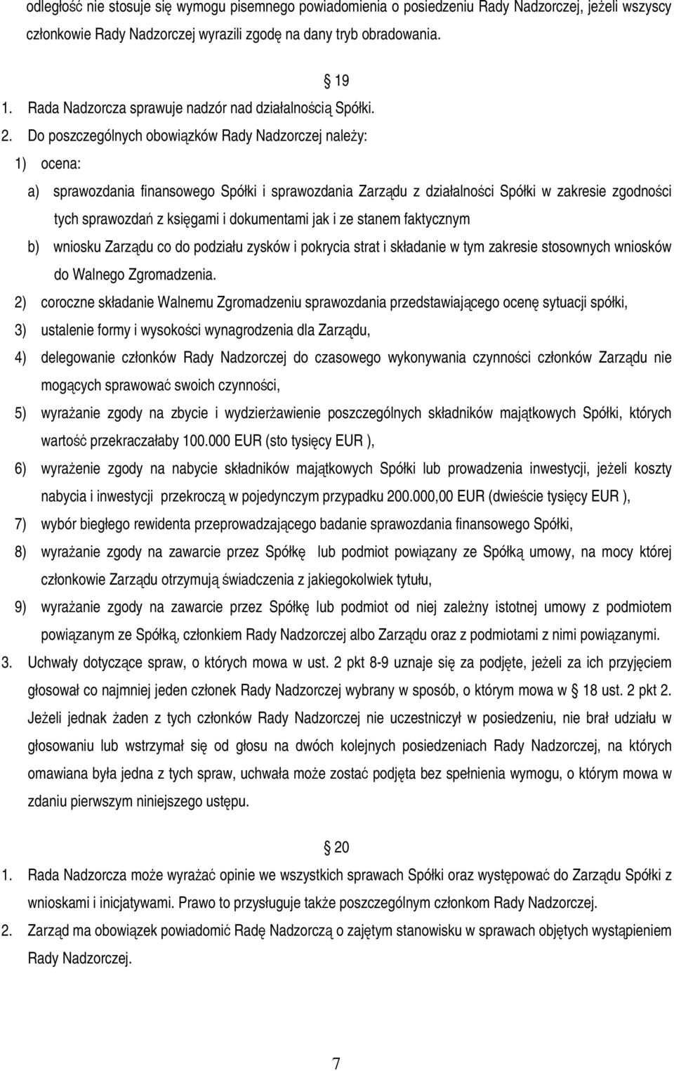 Do poszczególnych obowizków Rady Nadzorczej naley: 1) ocena: a) sprawozdania finansowego Spółki i sprawozdania Zarzdu z działalnoci Spółki w zakresie zgodnoci tych sprawozda z ksigami i dokumentami