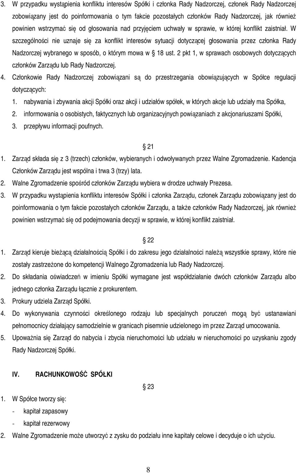 W szczególnoci nie uznaje si za konflikt interesów sytuacji dotyczcej głosowania przez członka Rady Nadzorczej wybranego w sposób, o którym mowa w 18 ust.