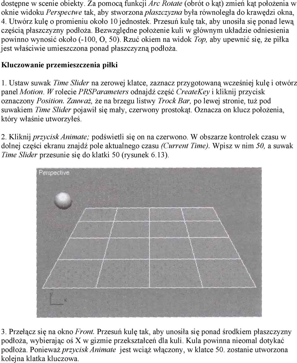 Bezwzględne położenie kuli w głównym układzie odniesienia powinno wynosić około (-100, O, 50). Rzuć okiem na widok Top, aby upewnić się, że piłka jest właściwie umieszczona ponad płaszczyzną podłoża.