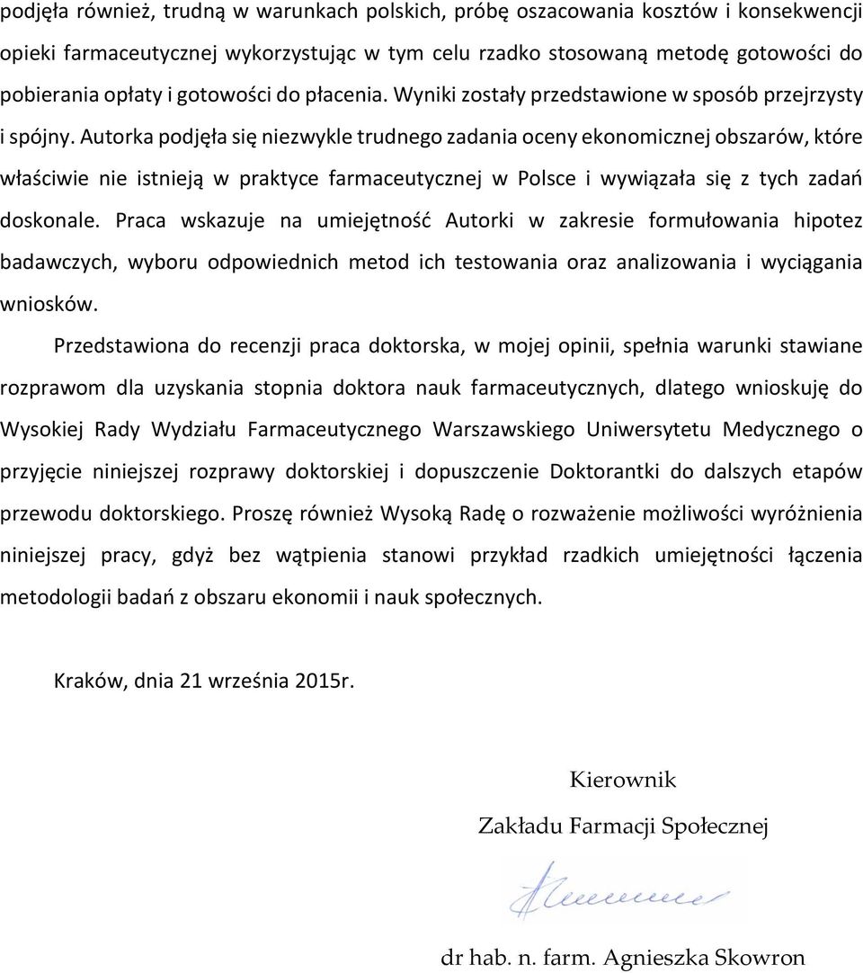 Autorka podjęła się niezwykle trudnego zadania oceny ekonomicznej obszarów, które właściwie nie istnieją w praktyce farmaceutycznej w Polsce i wywiązała się z tych zadań doskonale.