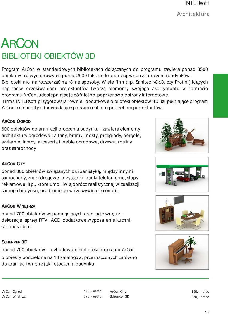 Sanitec KOŁO, czy Profim) idących naprzeciw oczekiwaniom projektantów tworzą elementy swojego asortymentu w formacie programu ArCon, udostępniając je później np. poprzez swoje strony internetowe.