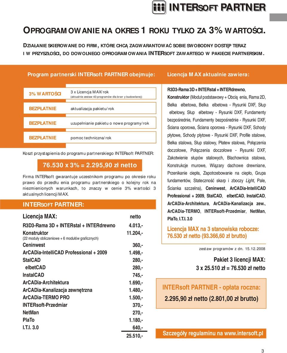 Program partnerski INTERsoft PARTNER obejmuje: 3% WARTOŚCI BEZPŁATNIE BEZPŁATNIE BEZPŁATNIE Koszt przystąpienia do programu partnerskiego INTERsoft PARTNER: Firma INTERsoft gwarantuje uczestnikom
