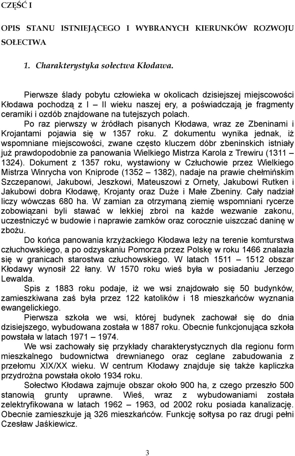 Po raz pierwszy w źródłach pisanych Kłodawa, wraz ze Zbeninami i Krojantami pojawia się w 1357 roku.