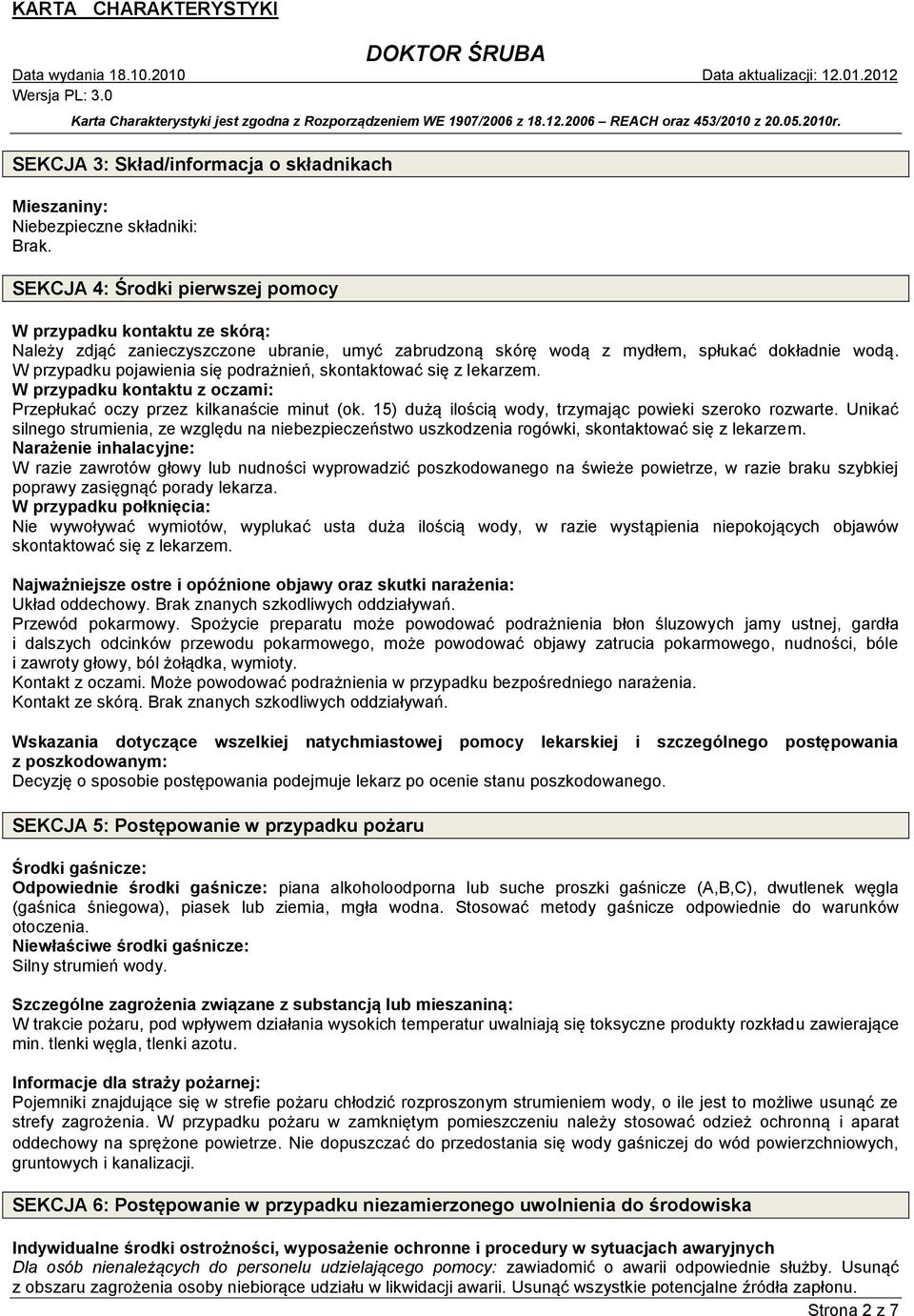 15) dużą ilością wody, trzymając powieki szeroko rozwarte. Unikać silnego strumienia, ze względu na niebezpieczeństwo uszkodzenia rogówki, skontaktować się z lekarzem.