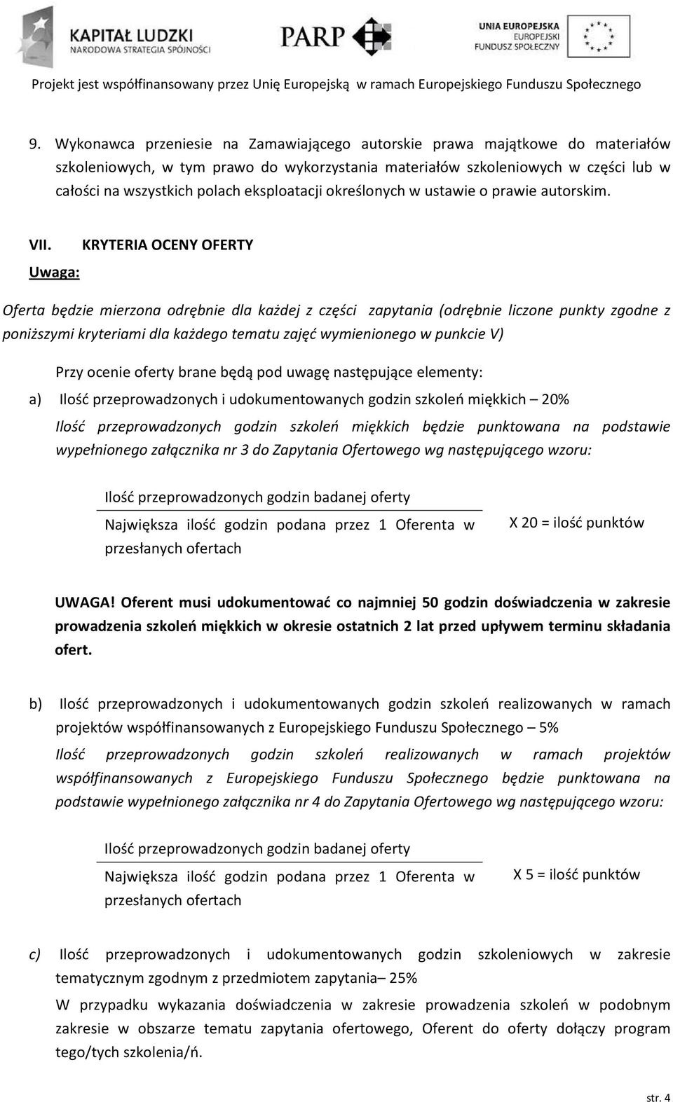 KRYTERIA OCENY OFERTY Uwaga: Oferta będzie mierzona odrębnie dla każdej z części zapytania (odrębnie liczone punkty zgodne z poniższymi kryteriami dla każdego tematu zajęć wymienionego w punkcie V)