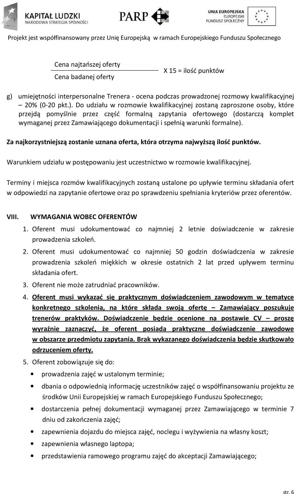 Do udziału w rozmowie kwalifikacyjnej zostaną zaproszone osoby, które przejdą pomyślnie przez część formalną zapytania ofertowego (dostarczą komplet wymaganej przez Zamawiającego dokumentacji i