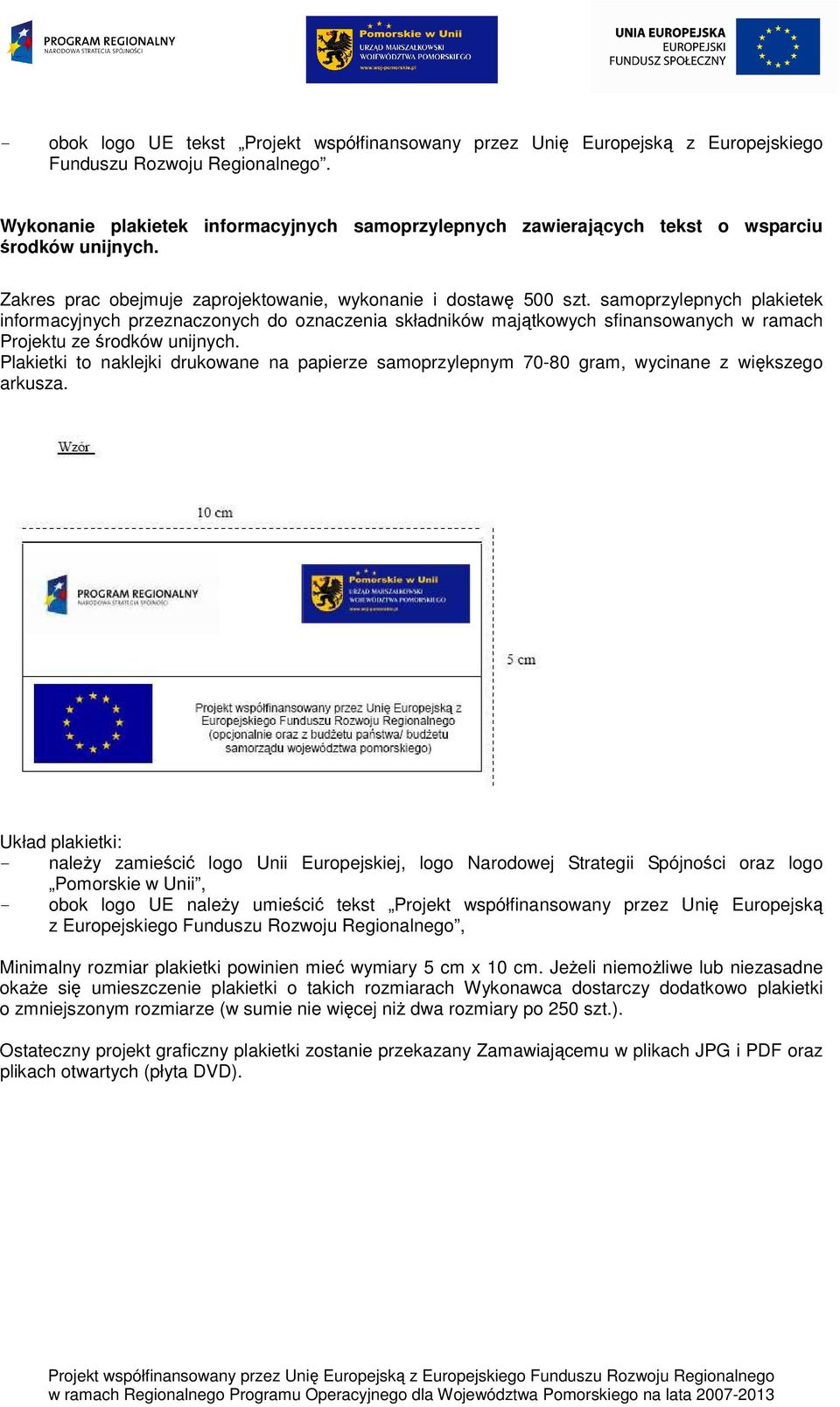 samoprzylepnych plakietek informacyjnych przeznaczonych do oznaczenia składników majątkowych sfinansowanych w ramach Projektu ze środków unijnych.