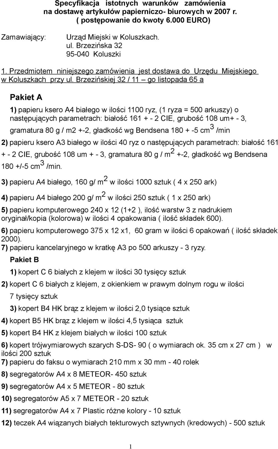 Brzezińskiej 32 / 11 go listopada 65 a Pakiet A 1) papieru ksero A4 białego w ilości 1100 ryz, (1 ryza = 500 arkuszy) o następujących parametrach: białość 161 + - 2 CIE, grubość 108 um+ - 3,