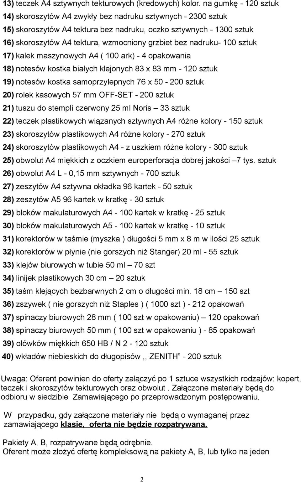 bez nadruku- 100 sztuk 17) kalek maszynowych A4 ( 100 ark) - 4 opakowania 18) notesów kostka białych klejonych 83 x 83 mm - 120 sztuk 19) notesów kostka samoprzylepnych 76 x 50-200 sztuk 20) rolek