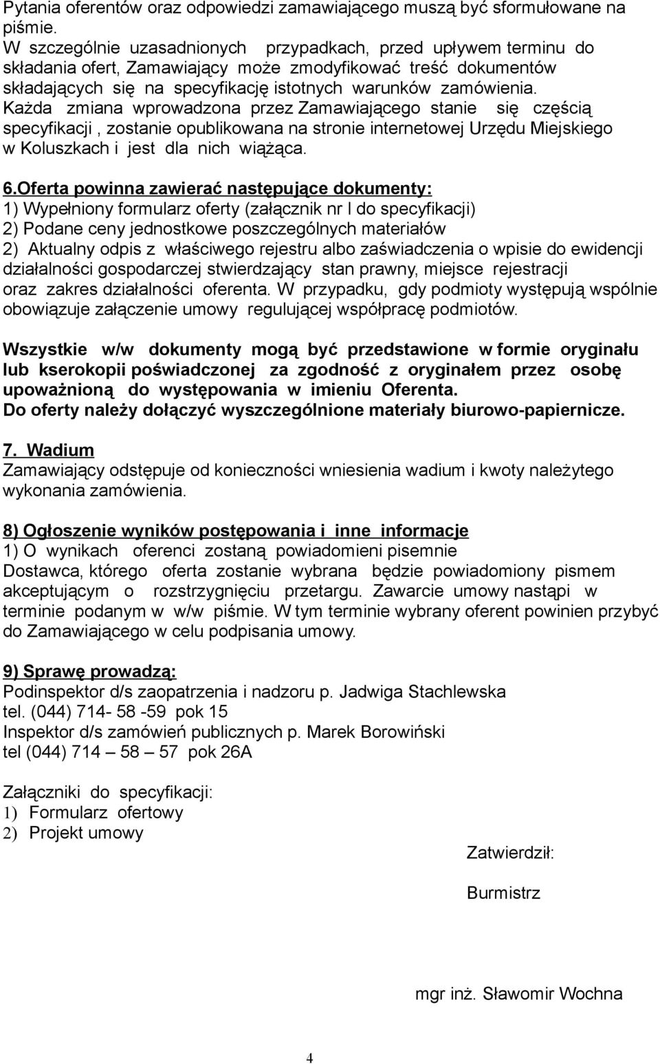 Każda zmiana wprowadzona przez Zamawiającego stanie się częścią specyfikacji, zostanie opublikowana na stronie internetowej Urzędu Miejskiego w Koluszkach i jest dla nich wiążąca. 6.