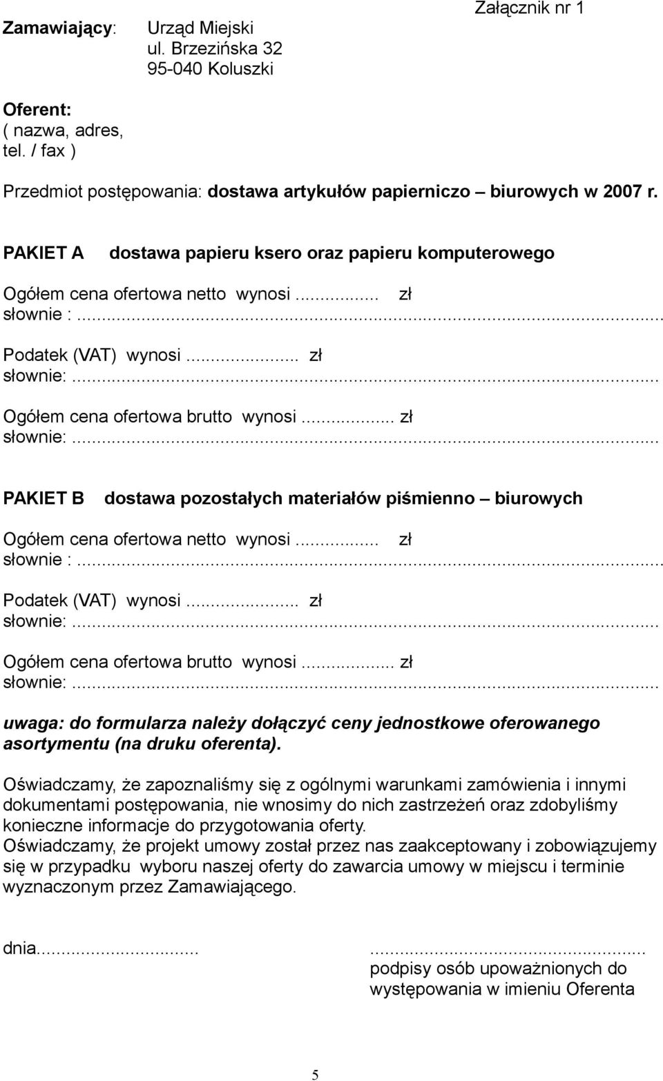 .. zł PAKIET B dostawa pozostałych materiałów piśmienno biurowych Ogółem cena ofertowa netto wynosi... zł słownie :... Podatek (VAT) wynosi... zł Ogółem cena ofertowa brutto wynosi.