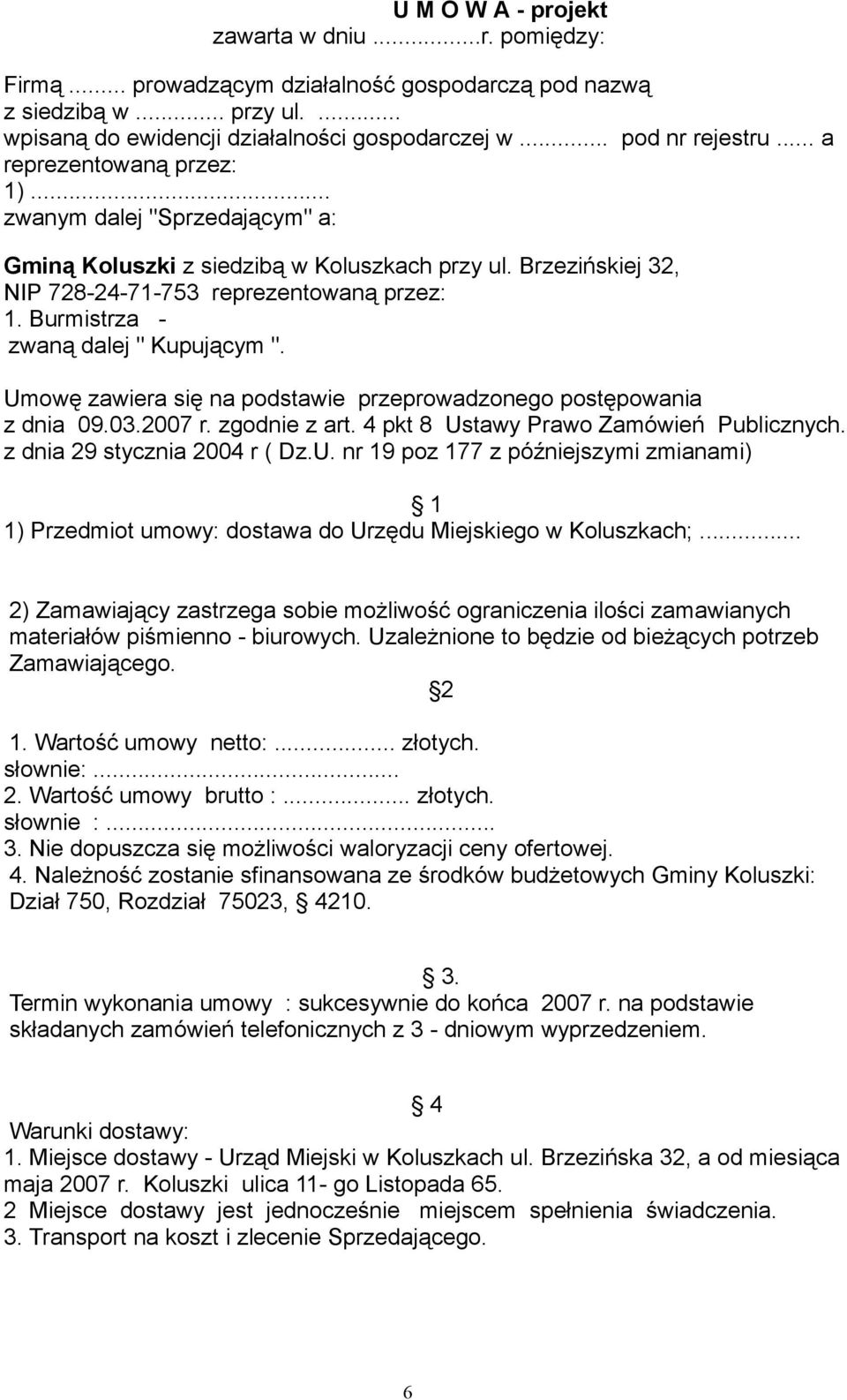 Burmistrza - zwaną dalej " Kupującym ". Umowę zawiera się na podstawie przeprowadzonego postępowania z dnia 09.03.2007 r. zgodnie z art. 4 pkt 8 Ustawy Prawo Zamówień Publicznych.