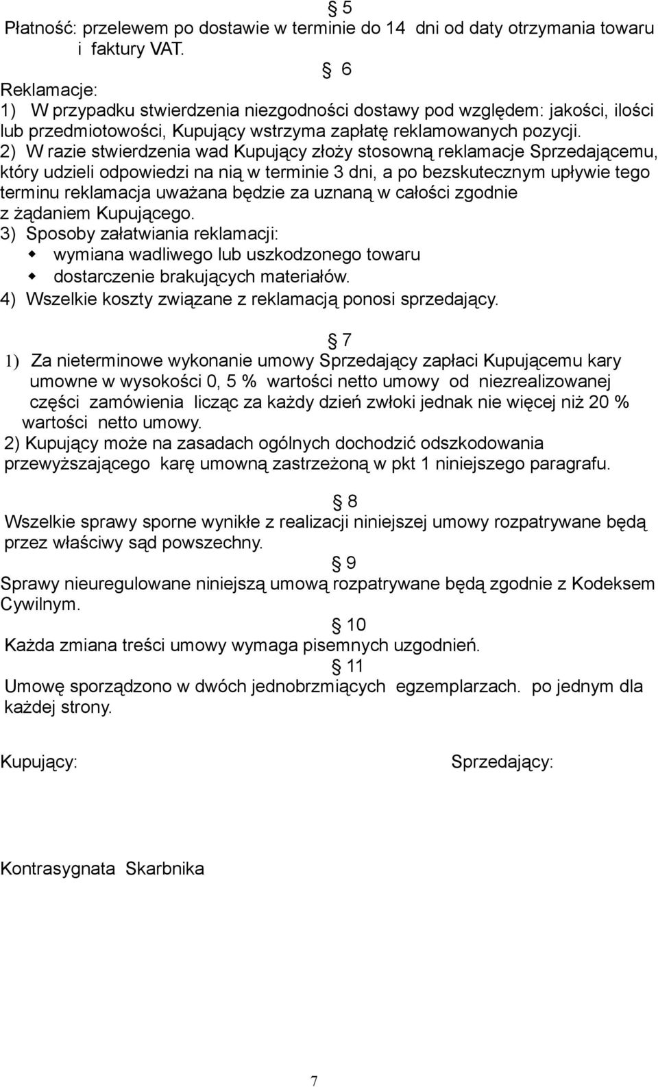 2) W razie stwierdzenia wad Kupujący złoży stosowną reklamacje Sprzedającemu, który udzieli odpowiedzi na nią w terminie 3 dni, a po bezskutecznym upływie tego terminu reklamacja uważana będzie za
