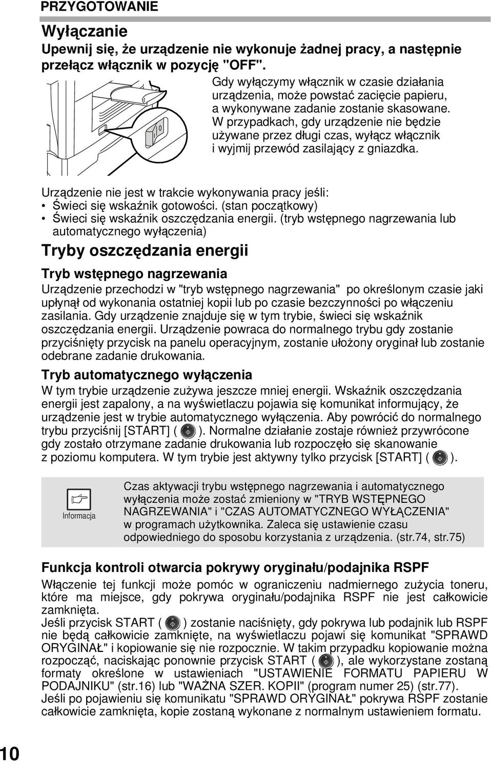 W przypadkach, gdy urządzenie nie będzie używane przez długi czas, wyłącz włącznik i wyjmij przewód zasilający z gniazdka.