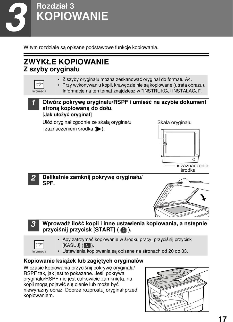 Otwórz pokrywę oryginału/rspf i umieść na szybie dokument stroną kopiowaną do dołu. [Jak ułożyć oryginał] Ułóż oryginał zgodnie ze skalą oryginału i zaznaczeniem środka ( ).