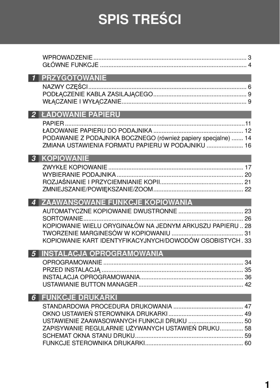.. 7 WYBIERANIE PODAJNIKA... 0 ROZJAŚNIANIE I PRZYCIEMNIANIE KOPII... ZMNIEJSZANIE/POWIĘKSZANIE/ZOOM... 4 ZAAWANSOWANE FUNKCJE KOPIOWANIA AUTOMATYCZNE KOPIOWANIE DWUSTRONNE... SORTOWANIE.
