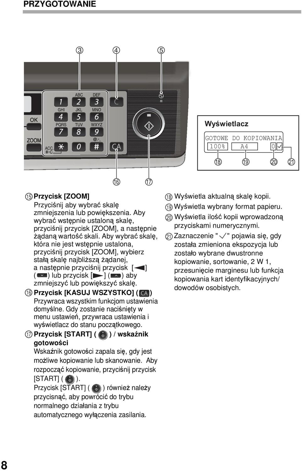 Aby wybrać skalę, która nie jest wstępnie ustalona, przyciśnij przycisk [ZOOM], wybierz stałą skalę najbliższą żądanej, a następnie przyciśnij przycisk [ ] ( ) lub przycisk [ ] ( ) aby zmniejszyć lub