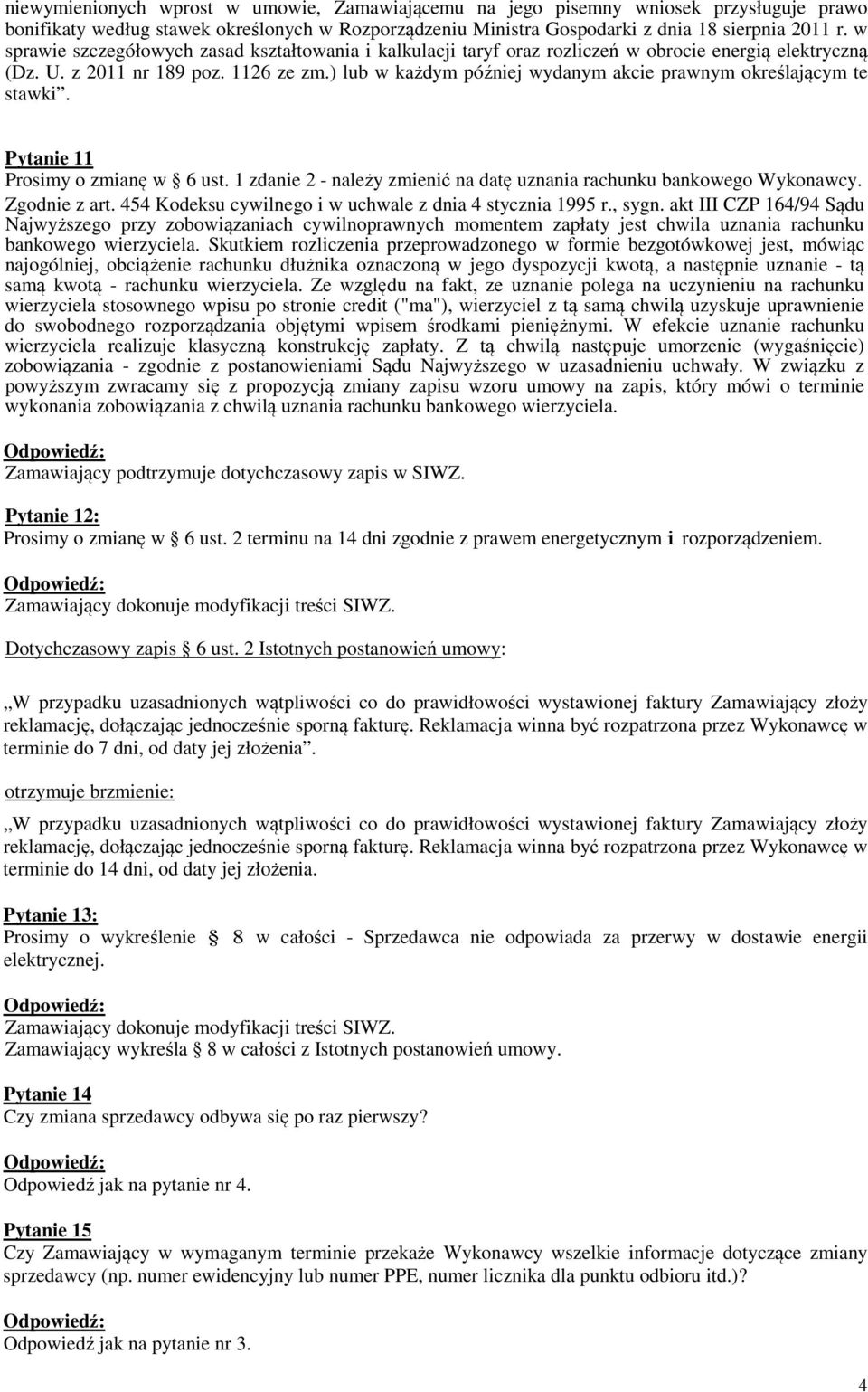 ) lub w każdym później wydanym akcie prawnym określającym te stawki. Pytanie 11 Prosimy o zmianę w 6 ust. 1 zdanie 2 - należy zmienić na datę uznania rachunku bankowego Wykonawcy. Zgodnie z art.