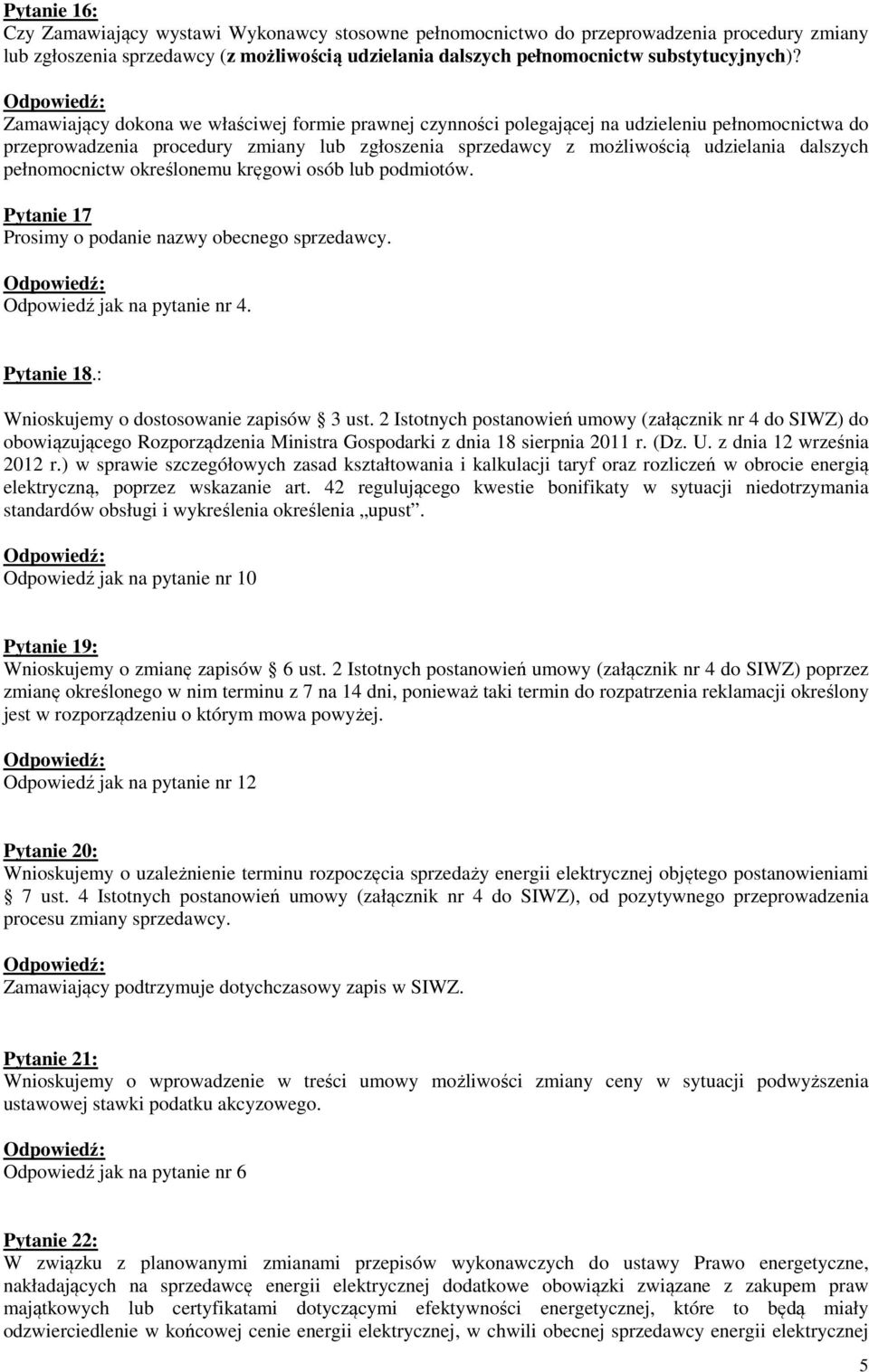 pełnomocnictw określonemu kręgowi osób lub podmiotów. Pytanie 17 Prosimy o podanie nazwy obecnego sprzedawcy. Odpowiedź jak na pytanie nr 4. Pytanie 18.: Wnioskujemy o dostosowanie zapisów 3 ust.