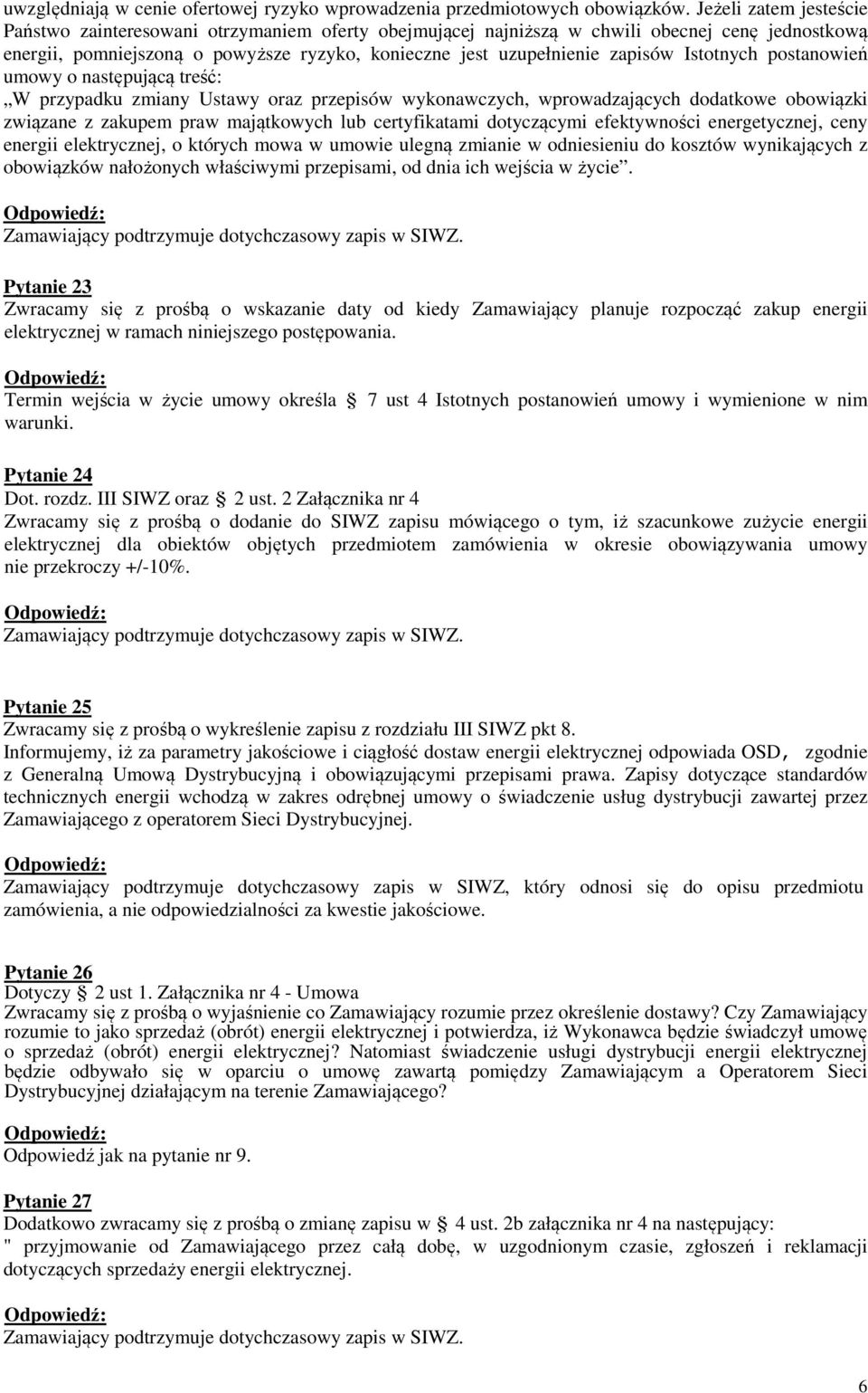 Istotnych postanowień umowy o następującą treść: W przypadku zmiany Ustawy oraz przepisów wykonawczych, wprowadzających dodatkowe obowiązki związane z zakupem praw majątkowych lub certyfikatami