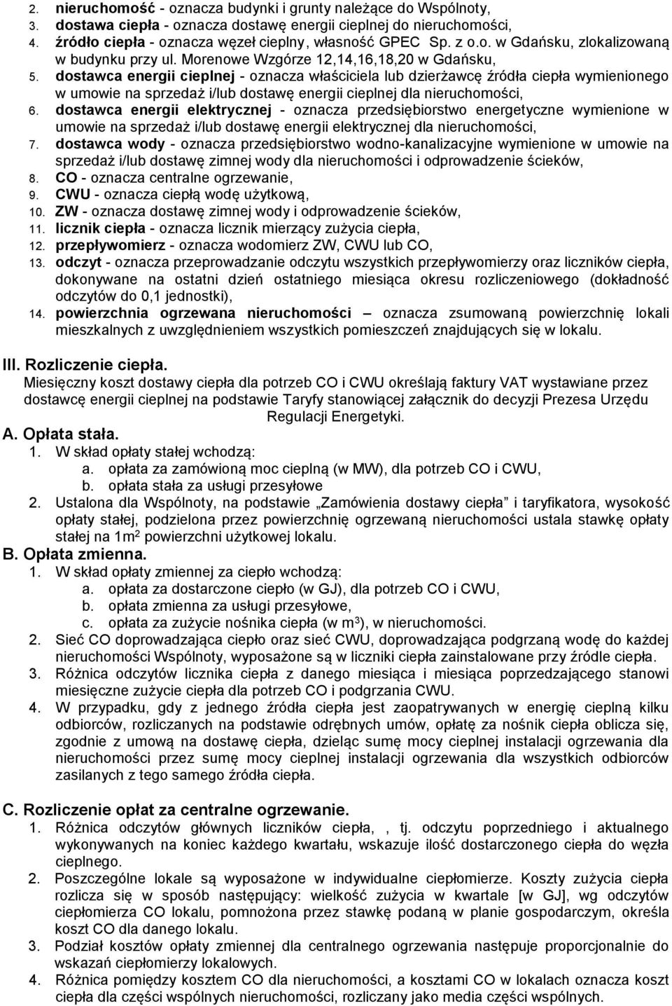 dostawca energii cieplnej - oznacza właściciela lub dzierżawcę źródła ciepła wymienionego w umowie na sprzedaż i/lub dostawę energii cieplnej dla nieruchomości, 6.