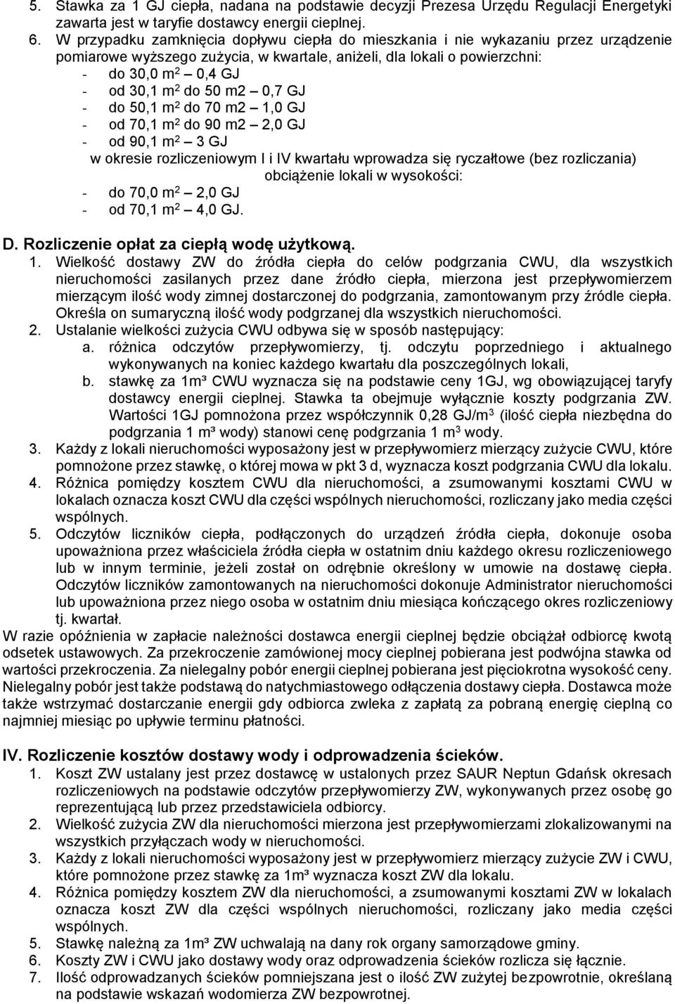 50 m2 0,7 GJ - do 50,1 m 2 do 70 m2 1,0 GJ - od 70,1 m 2 do 90 m2 2,0 GJ - od 90,1 m 2 3 GJ w okresie rozliczeniowym I i IV kwartału wprowadza się ryczałtowe (bez rozliczania) obciążenie lokali w