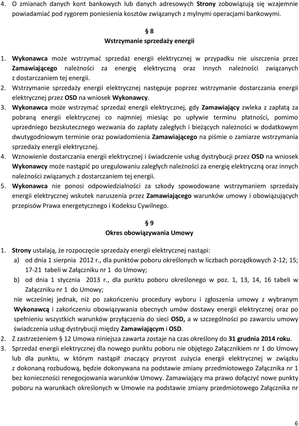 Wykonawca może wstrzymać sprzedaż energii elektrycznej w przypadku nie uiszczenia przez Zamawiającego należności za energię elektryczną oraz innych należności związanych z dostarczaniem tej energii.