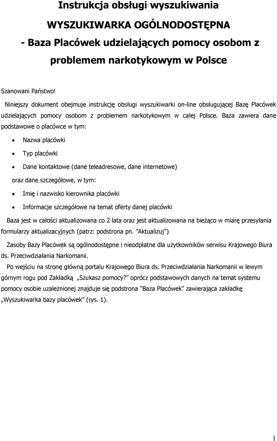 Baza zawiera dane podstawowe o placówce w tym: Nazwa placówki Typ placówki Dane kontaktowe (dane teleadresowe, dane internetowe) oraz dane szczegółowe, w tym: Imię i nazwisko kierownika placówki