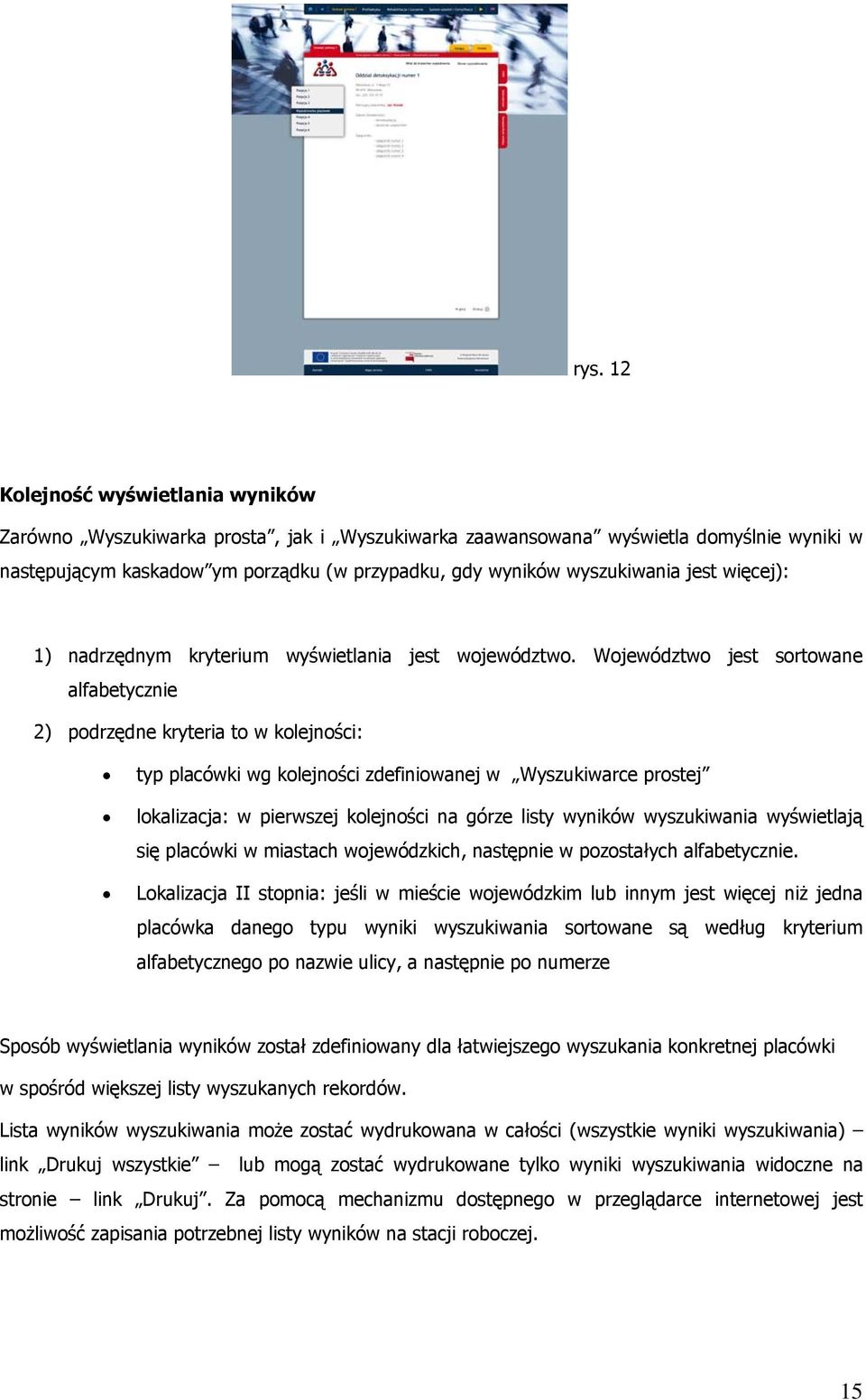 Województwo jest sortowane alfabetycznie 2) podrzędne kryteria to w kolejności: typ placówki wg kolejności zdefiniowanej w Wyszukiwarce prostej lokalizacja: w pierwszej kolejności na górze listy