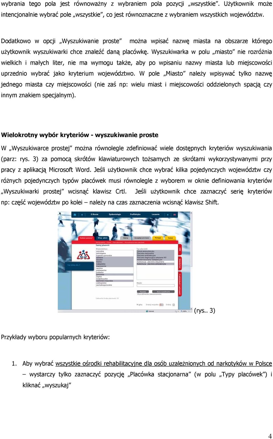 Wyszukiwarka w polu miasto nie rozróżnia wielkich i małych liter, nie ma wymogu także, aby po wpisaniu nazwy miasta lub miejscowości uprzednio wybrać jako kryterium województwo.
