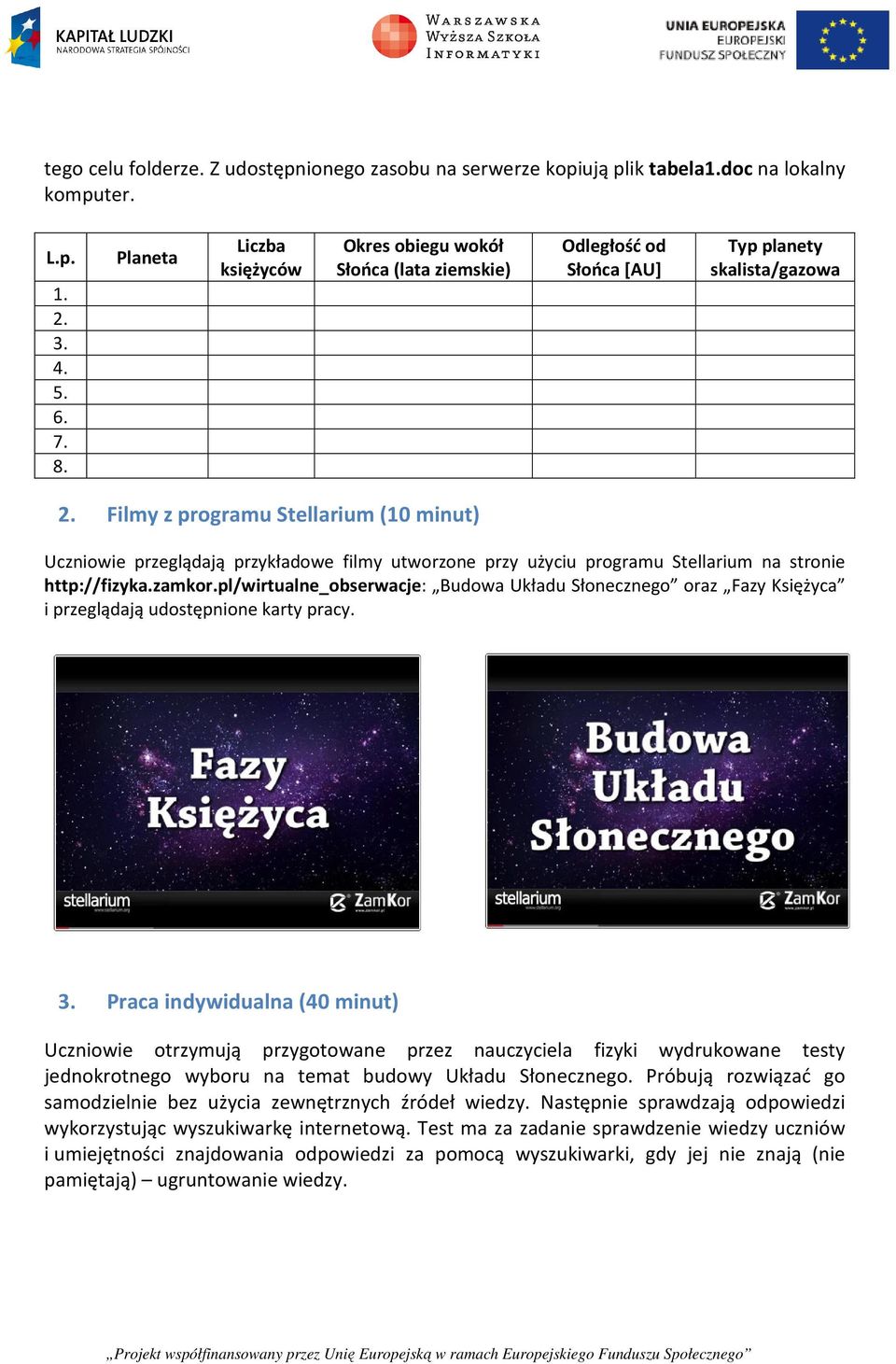 Filmy z programu Stellarium (10 minut) Uczniowie przeglądają przykładowe filmy utworzone przy użyciu programu Stellarium na stronie http://fizyka.zamkor.