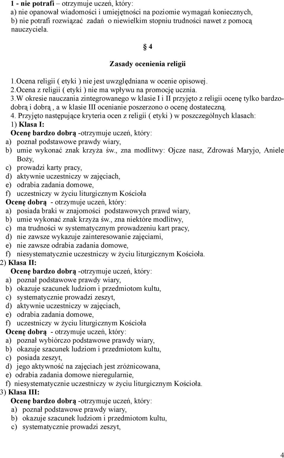 W okresie nauczania zintegrowanego w klasie I i II przyjęto z religii ocenę tylko bardzodobrą i dobrą, a w klasie III ocenianie poszerzono o ocenę dostateczną. 4.