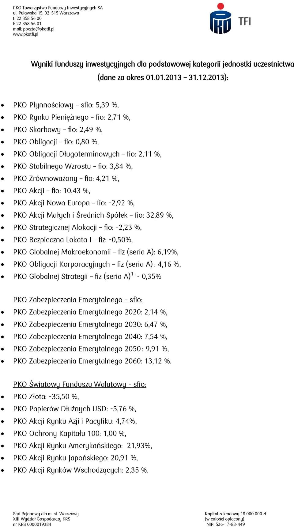 2013): PKO Płynnościowy sfio: 5,39 %, PKO Rynku Pieniężnego fio: 2,71 %, PKO Skarbowy fio: 2,49 %, PKO Obligacji fio: 0,80 %, PKO Obligacji Długoterminowych fio: 2,11 %, PKO Stabilnego Wzrostu fio: