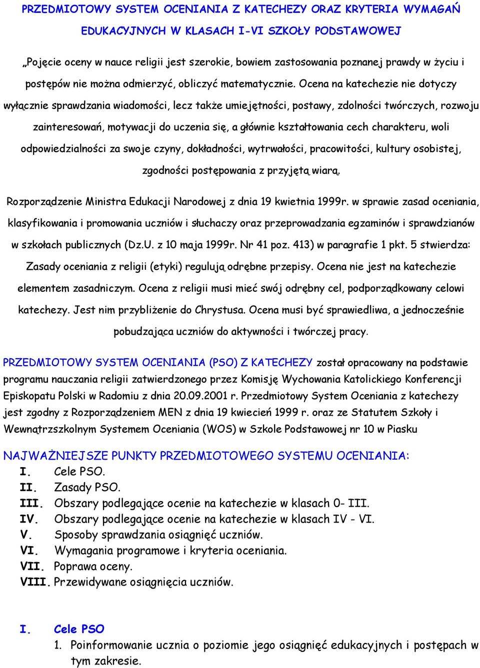 Ocena na katechezie nie dotyczy wyłącznie sprawdzania wiadomości, lecz także umiejętności, postawy, zdolności twórczych, rozwoju zainteresowań, motywacji do uczenia się, a głównie kształtowania cech