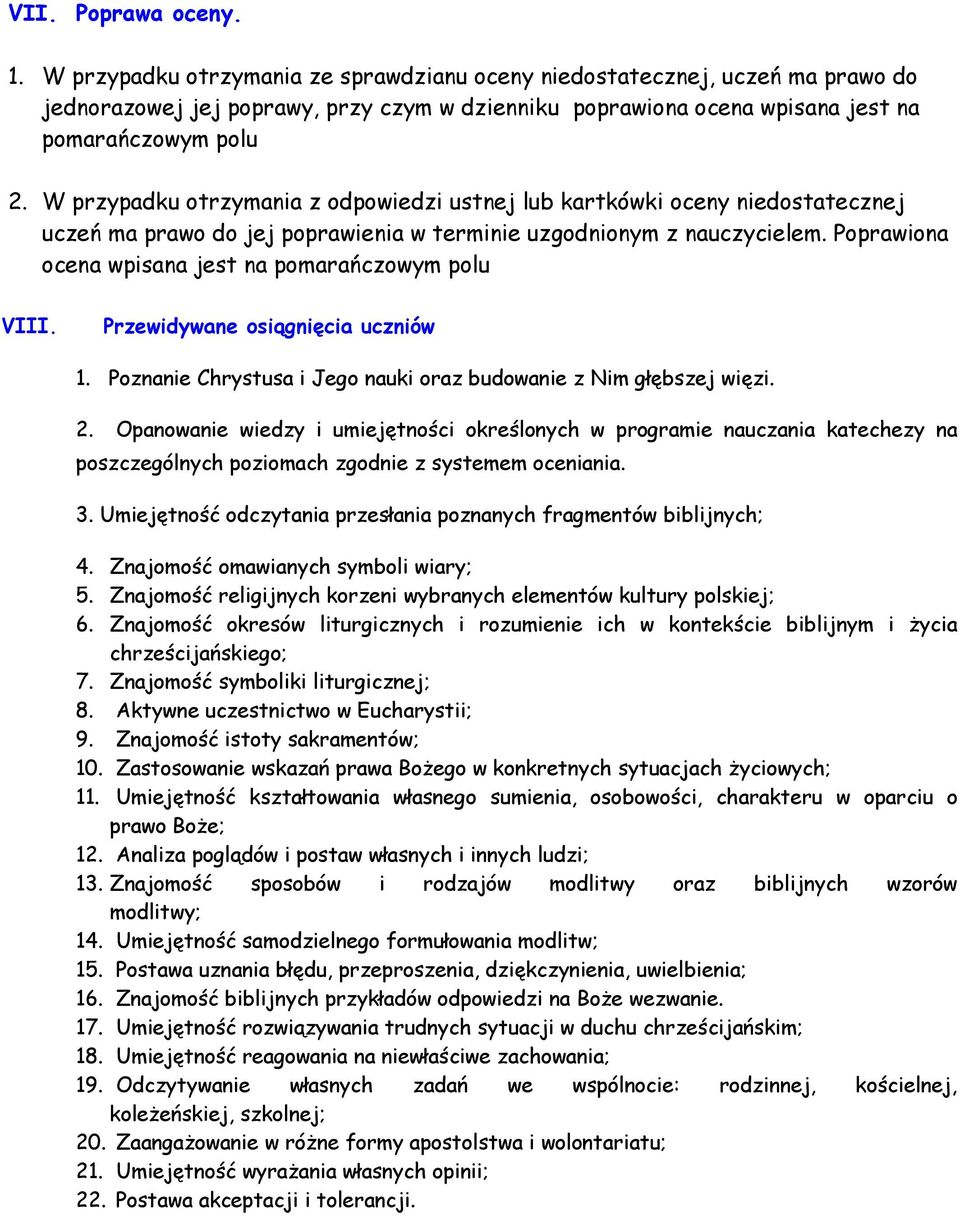 W przypadku otrzymania z odpowiedzi ustnej lub kartkówki oceny niedostatecznej uczeń ma prawo do jej poprawienia w terminie uzgodnionym z nauczycielem.