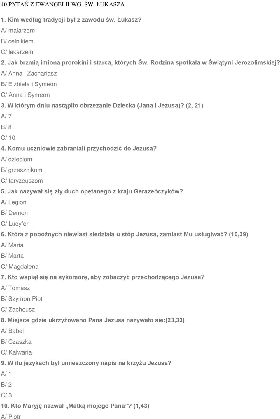 Komu uczniowie zabraniali przychodzić do Jezusa? A/ dzieciom B/ grzesznikom C/ faryzeuszom 5. Jak nazywał się zły duch opętanego z kraju Gerazeńczyków? A/ Legion B/ Demon C/ Lucyfer 6.