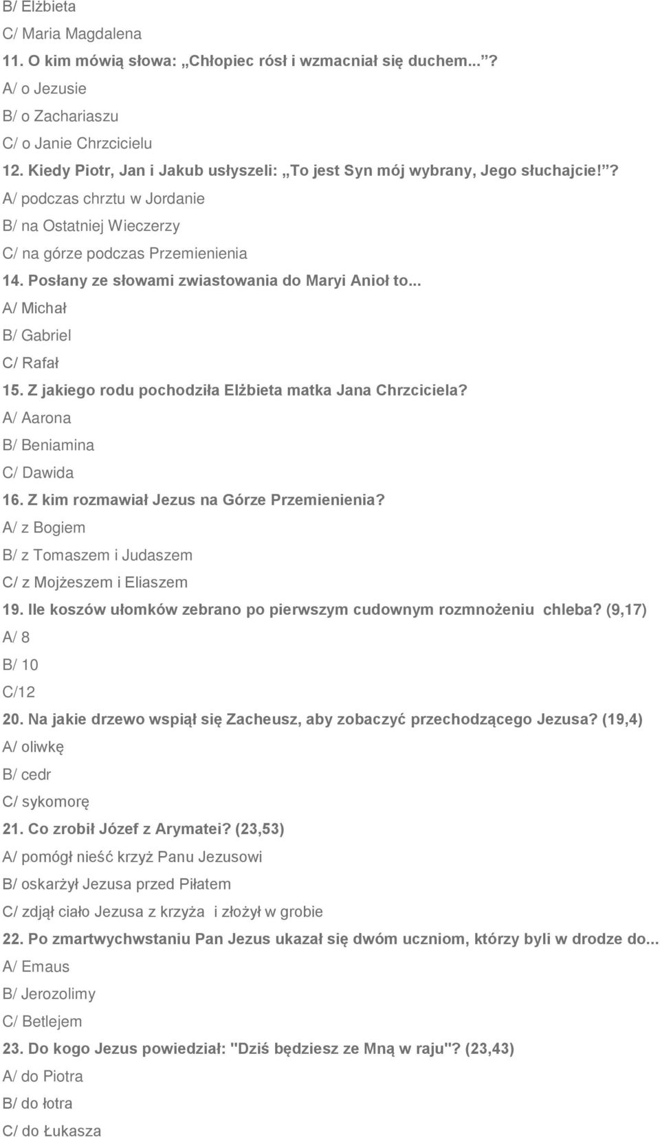 Posłany ze słowami zwiastowania do Maryi Anioł to... A/ Michał B/ Gabriel C/ Rafał 15. Z jakiego rodu pochodziła Elżbieta matka Jana Chrzciciela? A/ Aarona B/ Beniamina C/ Dawida 16.