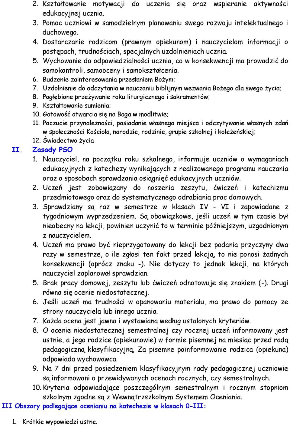 Wychowanie do odpowiedzialności ucznia, co w konsekwencji ma prowadzić do samokontroli, samooceny i samokształcenia. 6. Budzenie zainteresowania przesłaniem Bożym; 7.