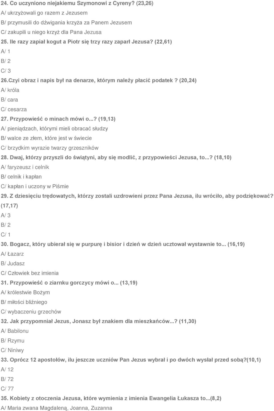 Przypowieść o minach mówi o...? (19,13) A/ pieniądzach, którymi mieli obracać słudzy B/ walce ze złem, które jest w świecie C/ brzydkim wyrazie twarzy grzeszników 28.