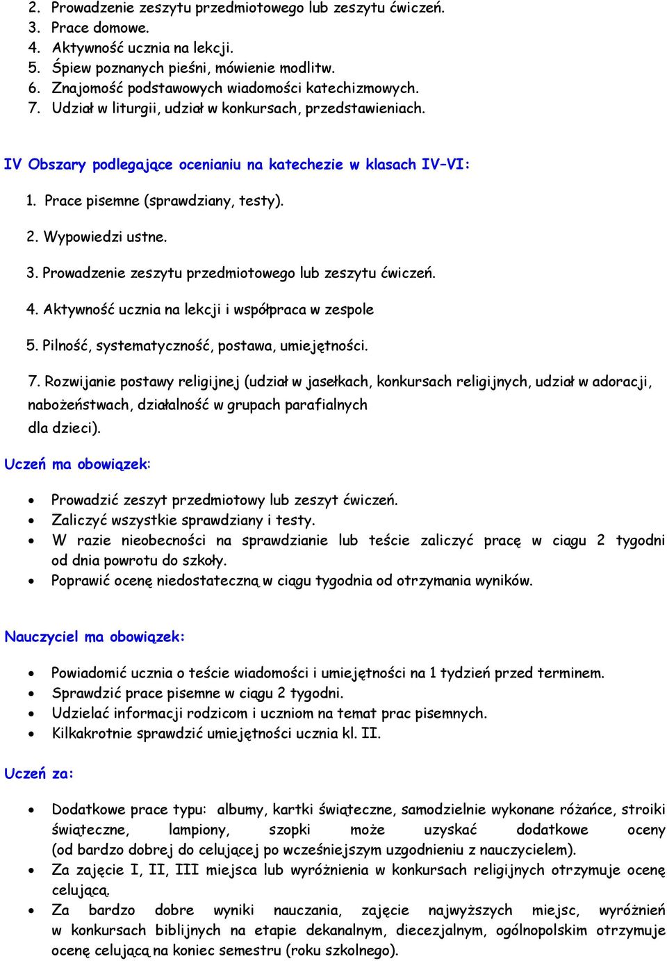 Prace pisemne (sprawdziany, testy). 2. Wypowiedzi ustne. 3. Prowadzenie zeszytu przedmiotowego lub zeszytu ćwiczeń. 4. Aktywność ucznia na lekcji i współpraca w zespole 5.